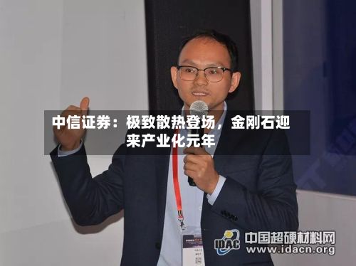 中信证券：极致散热登场，金刚石迎来产业化元年-第2张图片