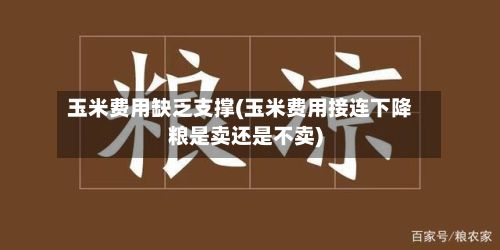 玉米费用缺乏支撑(玉米费用接连下降粮是卖还是不卖)