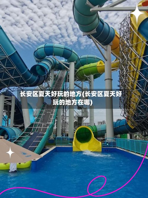长安区夏天好玩的地方(长安区夏天好玩的地方在哪)