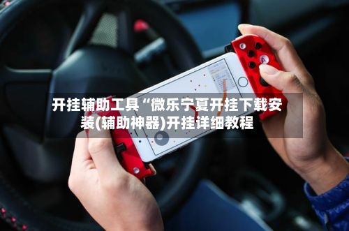 开挂辅助工具“微乐宁夏开挂下载安装(辅助神器)开挂详细教程