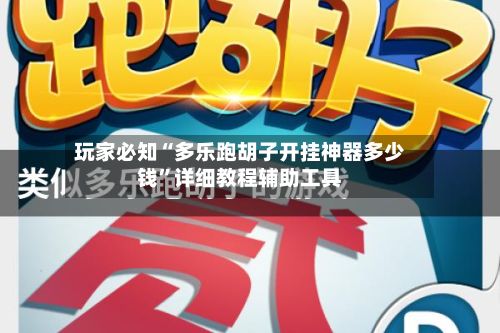 玩家必知“多乐跑胡子开挂神器多少钱	”详细教程辅助工具-第2张图片