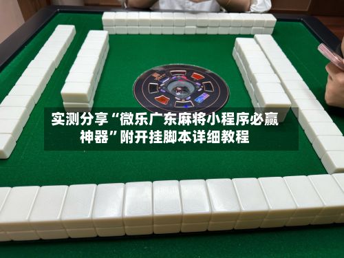 实测分享“微乐广东麻将小程序必赢神器	”附开挂脚本详细教程-第2张图片