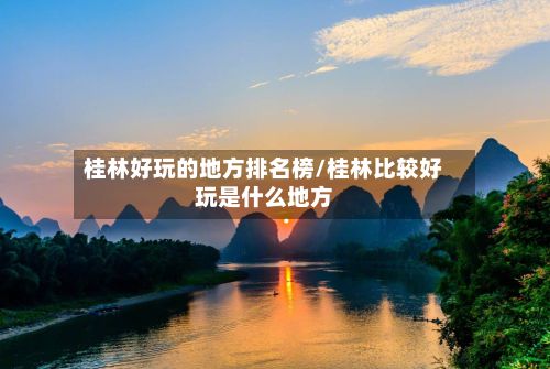 桂林好玩的地方排名榜/桂林比较好玩是什么地方-第3张图片