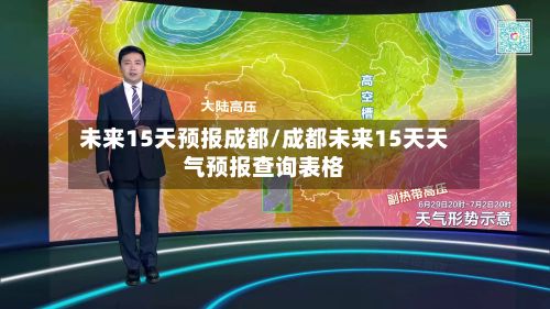 未来15天预报成都/成都未来15天天气预报查询表格-第2张图片