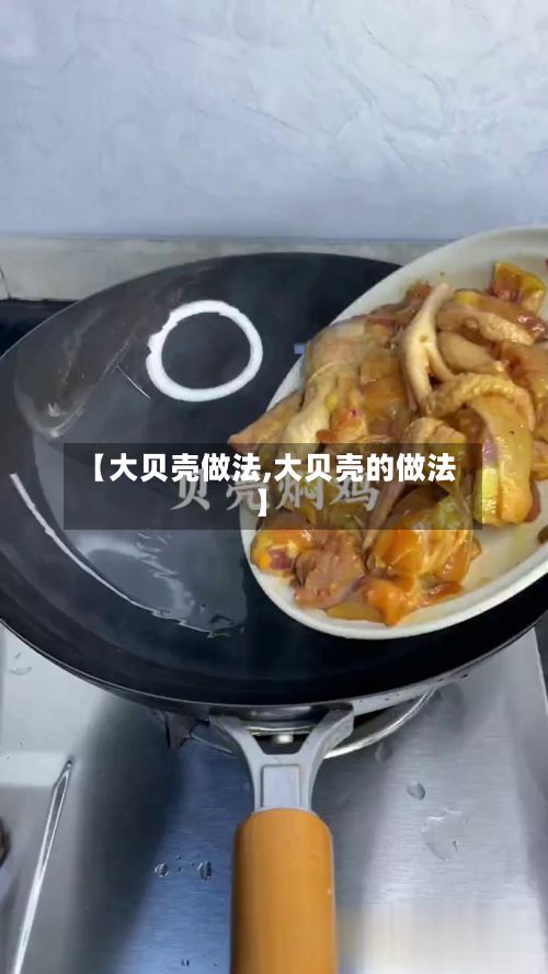 【大贝壳做法,大贝壳的做法】