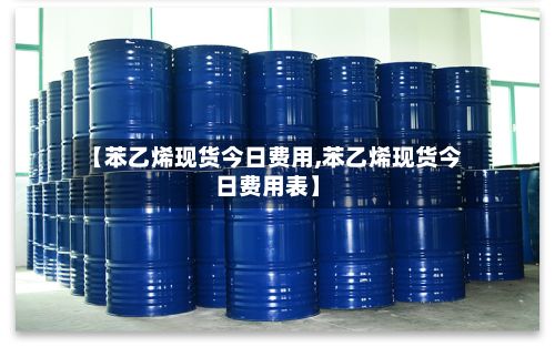 【苯乙烯现货今日费用,苯乙烯现货今日费用表】-第2张图片