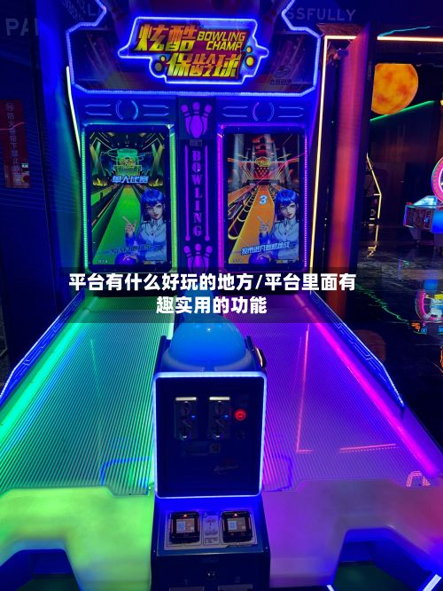 平台有什么好玩的地方/平台里面有趣实用的功能-第2张图片