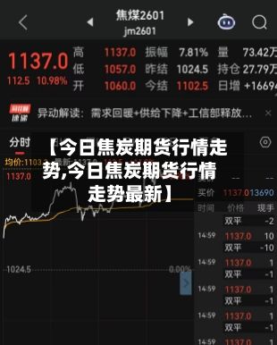 【今日焦炭期货行情走势,今日焦炭期货行情走势最新】-第2张图片