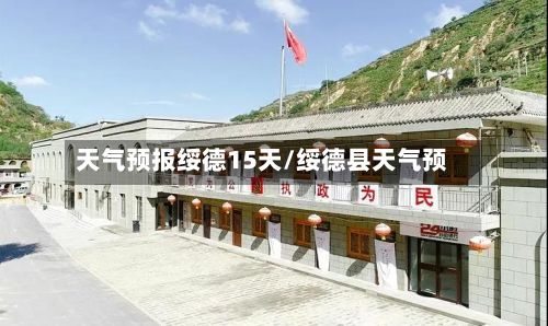 天气预报绥德15天/绥德县天气预