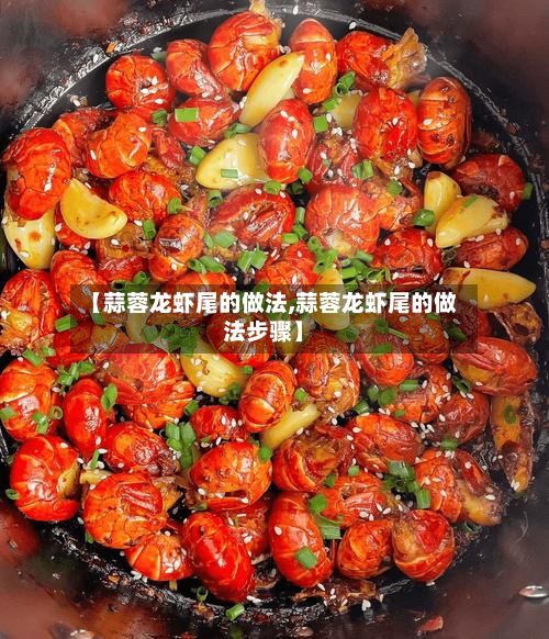 【蒜蓉龙虾尾的做法,蒜蓉龙虾尾的做法步骤】
