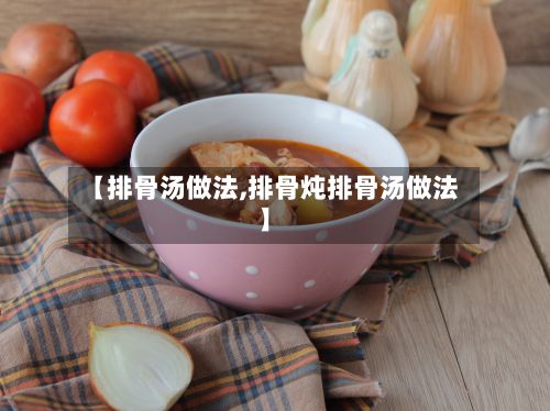 【排骨汤做法,排骨炖排骨汤做法】-第2张图片