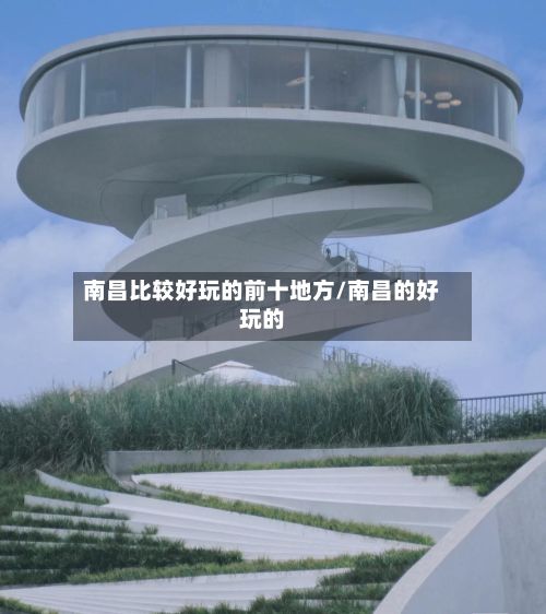 南昌比较好玩的前十地方/南昌的好玩的-第2张图片