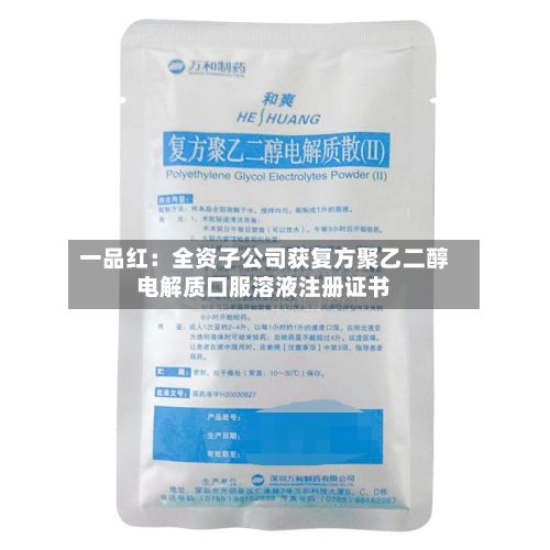 一品红：全资子公司获复方聚乙二醇电解质口服溶液注册证书