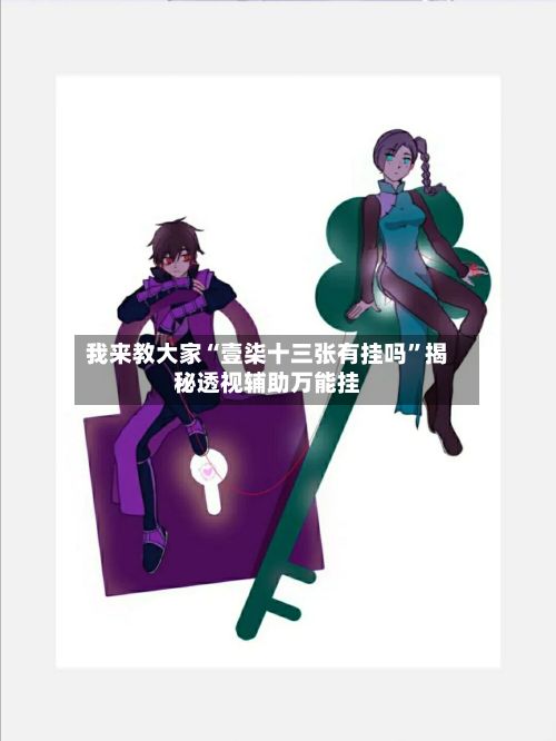 我来教大家“壹柒十三张有挂吗	”揭秘透视辅助万能挂-第2张图片