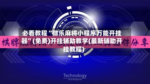 必看教程“微乐麻将小程序万能开挂器”(免费)开挂辅助教学(最新辅助开挂教程)