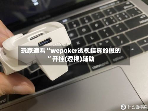 玩家速看“wepoker透视挂真的假的”开挂(透视)辅助-第3张图片