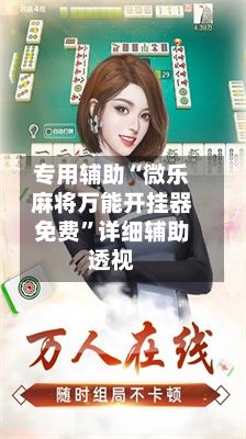 专用辅助“微乐麻将万能开挂器免费”详细辅助透视