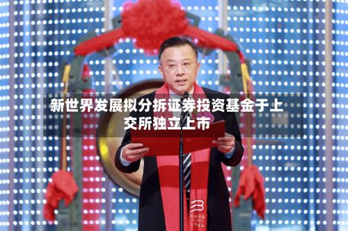 新世界发展拟分拆证券投资基金于上交所独立上市-第2张图片