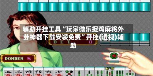 辅助开挂工具“玩家微乐捉鸡麻将外卦神器下载安装免费”开挂(透视)辅助-第3张图片