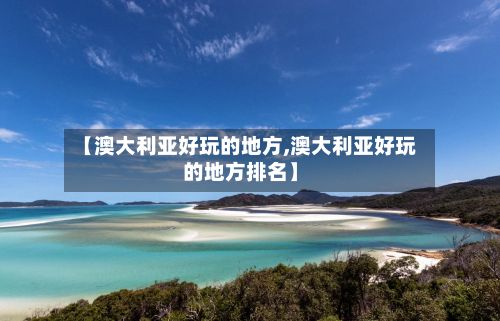 【澳大利亚好玩的地方,澳大利亚好玩的地方排名】