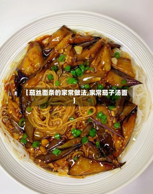 【茄丝面条的家常做法,家常茄子汤面】-第2张图片