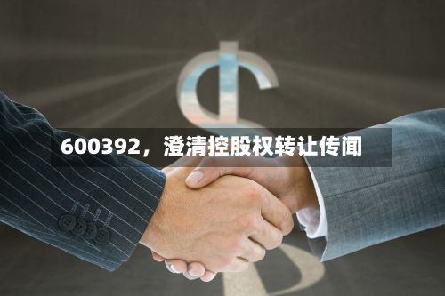 600392	，澄清控股权转让传闻-第3张图片