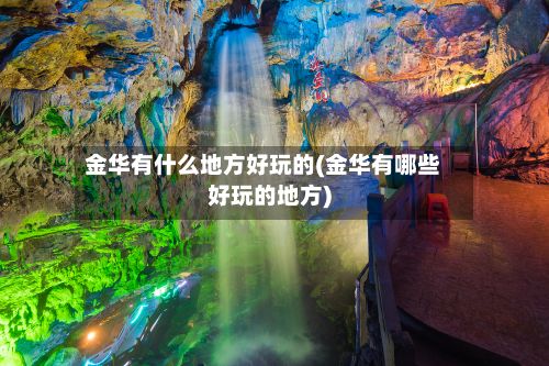 金华有什么地方好玩的(金华有哪些好玩的地方)-第2张图片