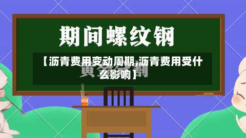 【沥青费用变动周期,沥青费用受什么影响】