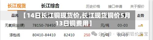 【14日长江铜现货价,长江现货铜价5月13日铜费用】