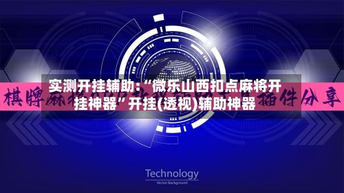 实测开挂辅助:“微乐山西扣点麻将开挂神器	”开挂(透视)辅助神器-第2张图片