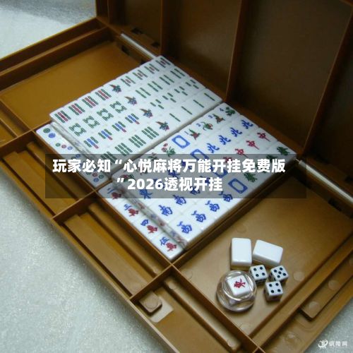 玩家必知“心悦麻将万能开挂免费版”2026透视开挂-第3张图片