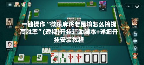 一键操作“微乐麻将老是输怎么搞提高胜率”(透视)开挂辅助脚本+详细开挂安装教程-第3张图片