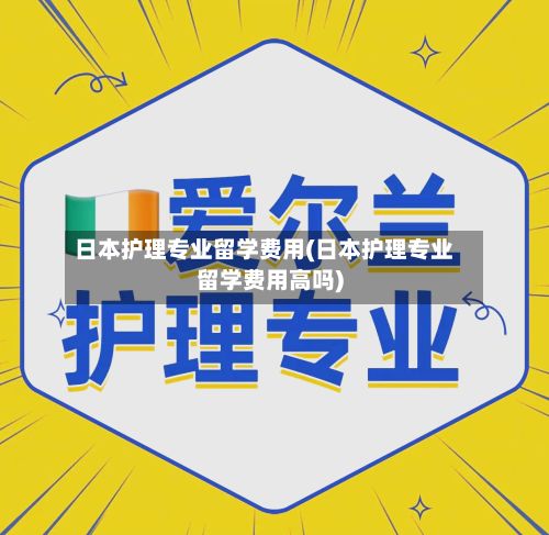 日本护理专业留学费用(日本护理专业留学费用高吗)-第2张图片