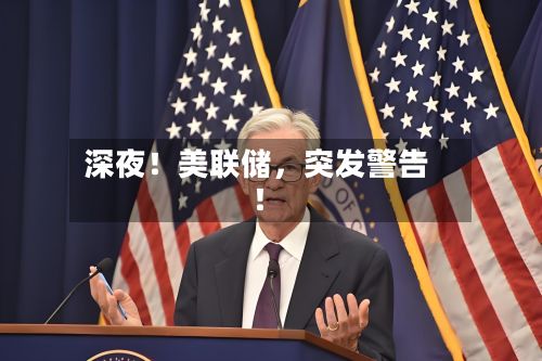 深夜！美联储，突发警告！-第2张图片