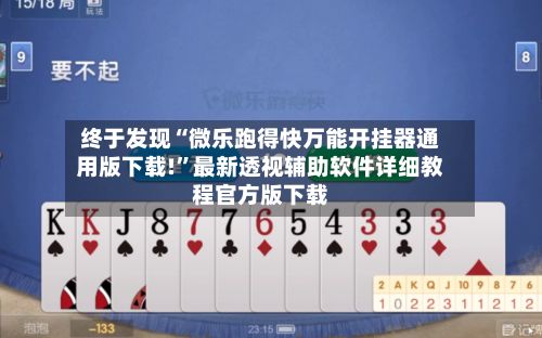 终于发现“微乐跑得快万能开挂器通用版下载!”最新透视辅助软件详细教程官方版下载