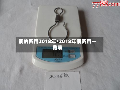 铜的费用2018年/2018年铜费用一览表-第2张图片