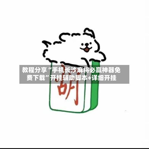 教程分享“手机长沙麻将必赢神器免费下载”开挂辅助脚本+详细开挂