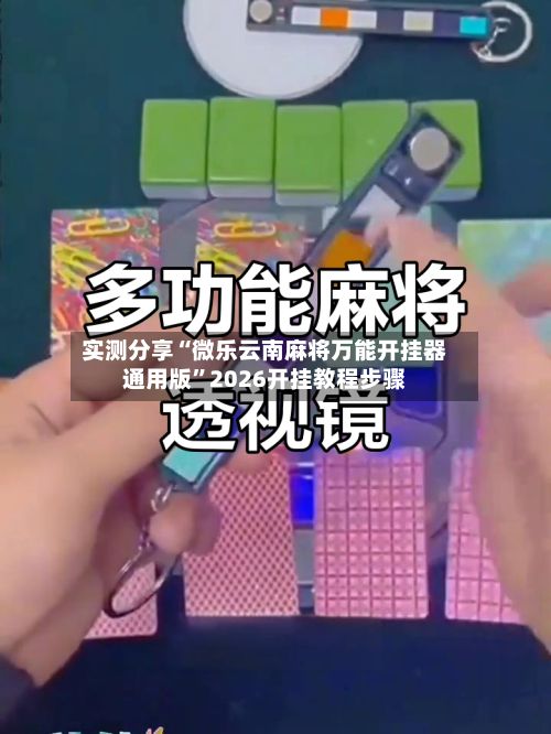 实测分享“微乐云南麻将万能开挂器通用版”2026开挂教程步骤