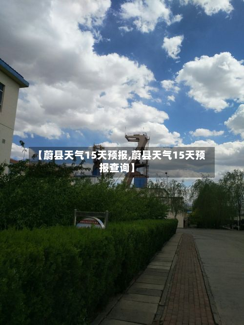 【蔚县天气15天预报,蔚县天气15天预报查询】