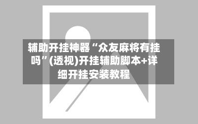 辅助开挂神器“众友麻将有挂吗”(透视)开挂辅助脚本+详细开挂安装教程