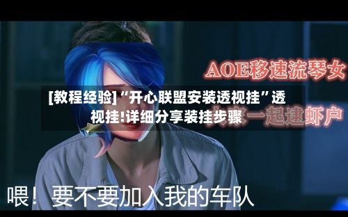 [教程经验]“开心联盟安装透视挂	”透视挂!详细分享装挂步骤-第2张图片