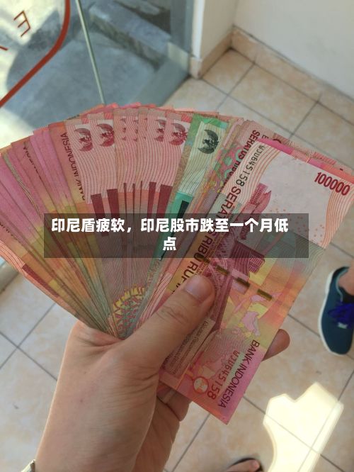 印尼盾疲软	，印尼股市跌至一个月低点-第2张图片