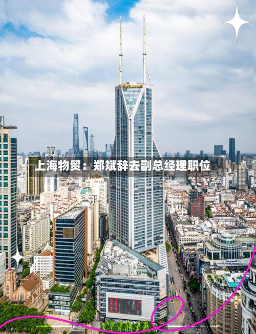 上海物贸：郑斌辞去副总经理职位-第2张图片