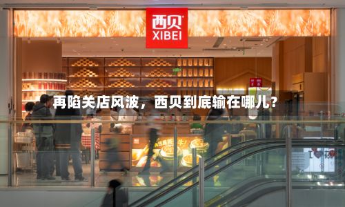 再陷关店风波，西贝到底输在哪儿？