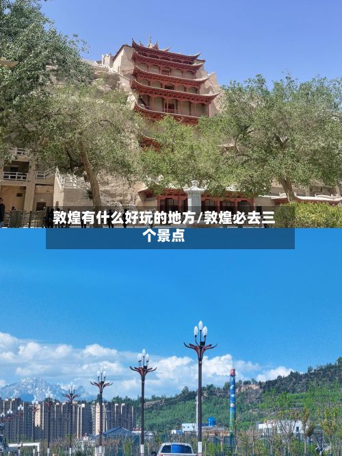 敦煌有什么好玩的地方/敦煌必去三个景点