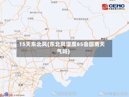 15天东北风(东北风湿度85会回南天气吗)-第2张图片