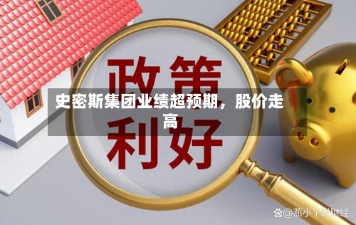 史密斯集团业绩超预期，股价走高