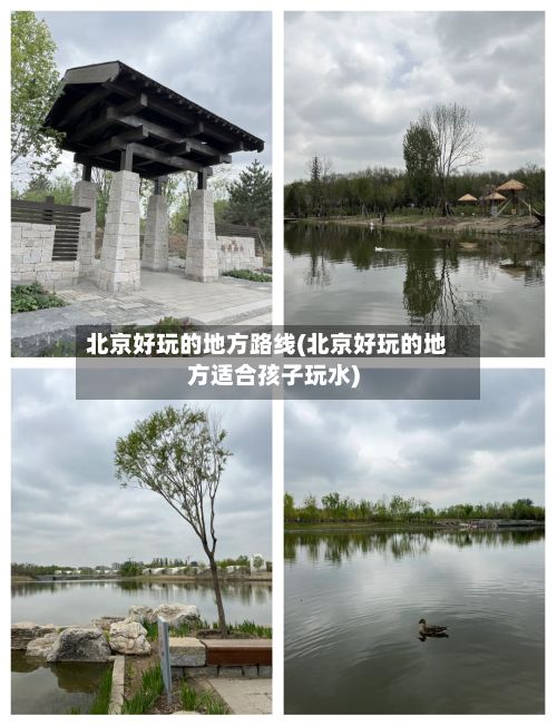 北京好玩的地方路线(北京好玩的地方适合孩子玩水)