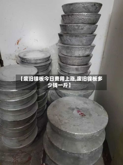 【废旧镍板今日费用上涨,废旧镍板多少钱一斤】