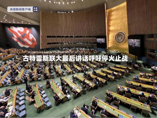 古特雷斯联大最后讲话呼吁停火止战-第2张图片